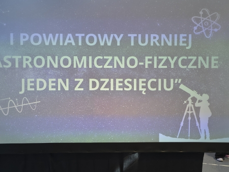 I POWIATOWY TURNIEJ „ASTRONOMICZNO-FIZYCZNE JEDEN Z DZIESIĘCIU”